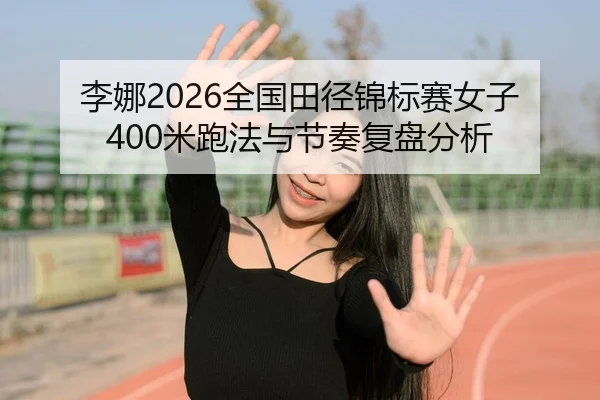 李娜2026全国田径锦标赛女子400米跑法与节奏复盘分析