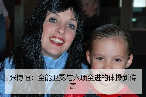 张博恒：全能卫冕与六项全进的体操新传奇